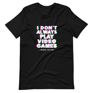 Gaming Shirt - I Don't Always Play Video Games Oh Wait, Yes I Do - Cyberpunk Glitch - Black - Dubsnatch