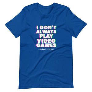 Gaming Shirt - I Don't Always Play Video Games Oh Wait, Yes I Do - Cyberpunk Glitch - True Royal - Dubsnatch