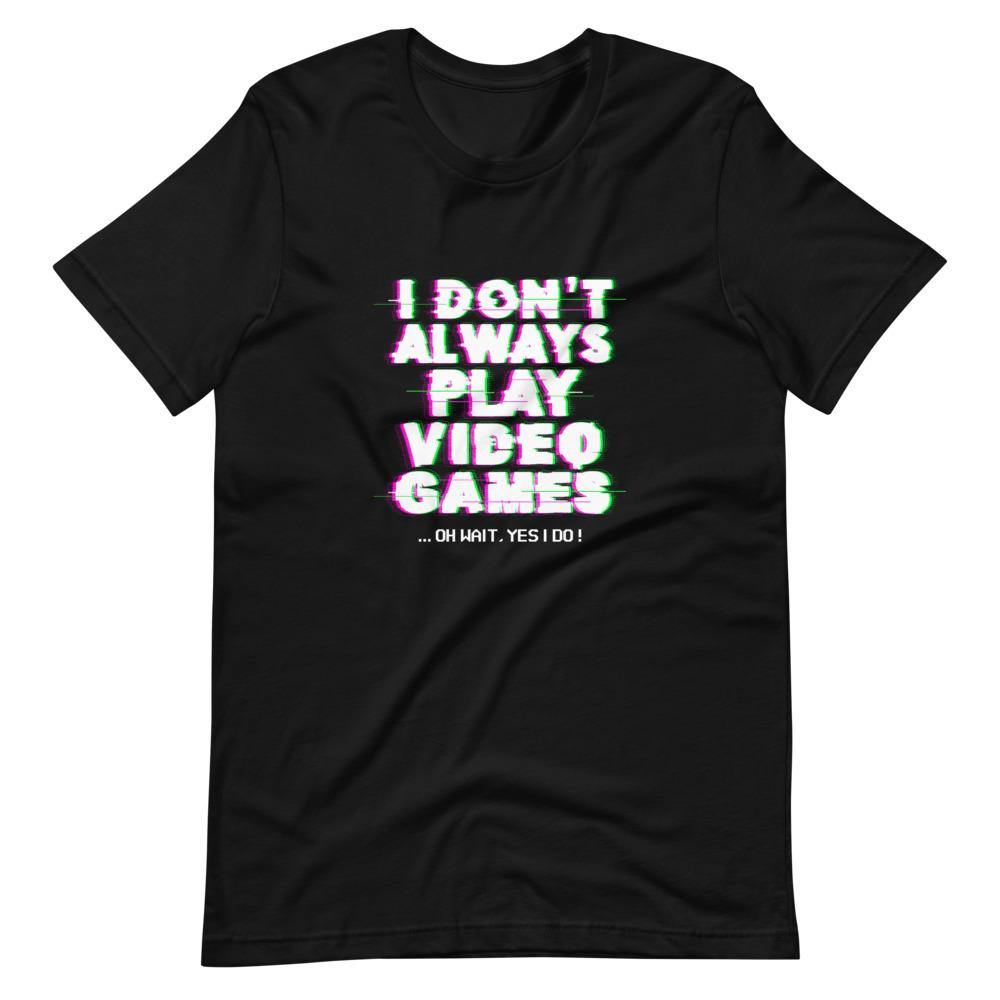 Gaming Shirt - I Don't Always Play Video Games Oh Wait, Yes I Do - Cyberpunk Glitch - Black - Dubsnatch