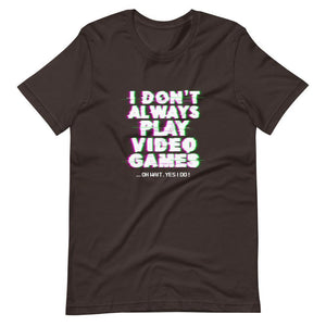 Gaming Shirt - I Don't Always Play Video Games Oh Wait, Yes I Do - Cyberpunk Glitch - Brown - Dubsnatch
