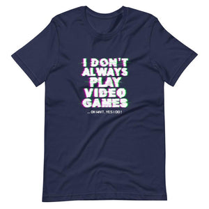 Gaming Shirt - I Don't Always Play Video Games Oh Wait, Yes I Do - Cyberpunk Glitch - Navy - Dubsnatch