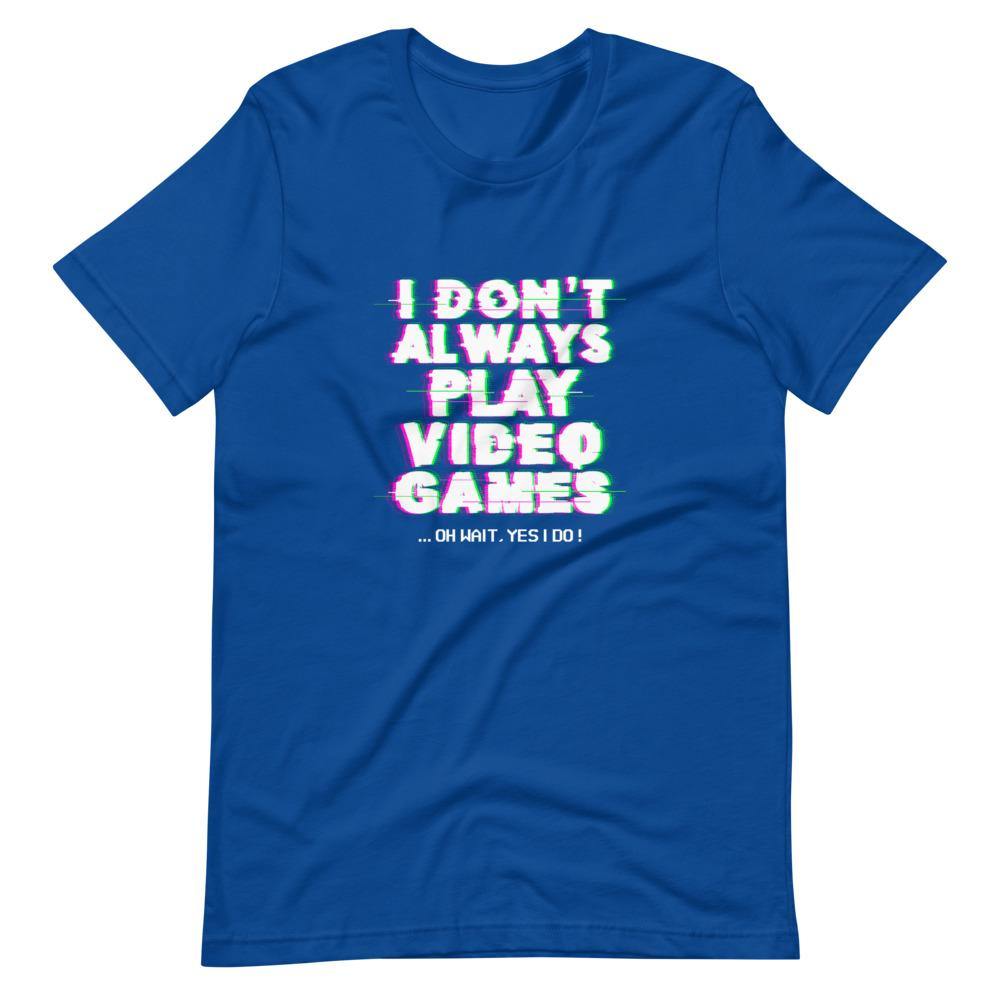 Gaming Shirt - I Don't Always Play Video Games Oh Wait, Yes I Do - Cyberpunk Glitch - True Royal - Dubsnatch